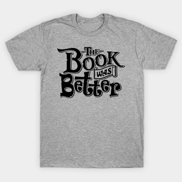 The Book Was Better T-Shirt by DavesTees